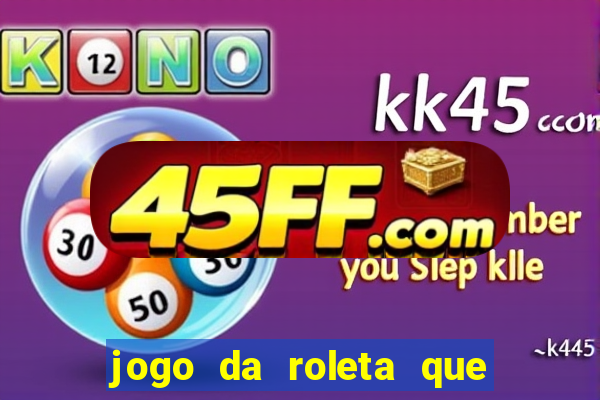 jogo da roleta que da dinheiro